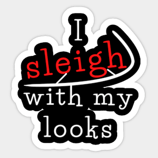 I sleigh with my looks Sticker